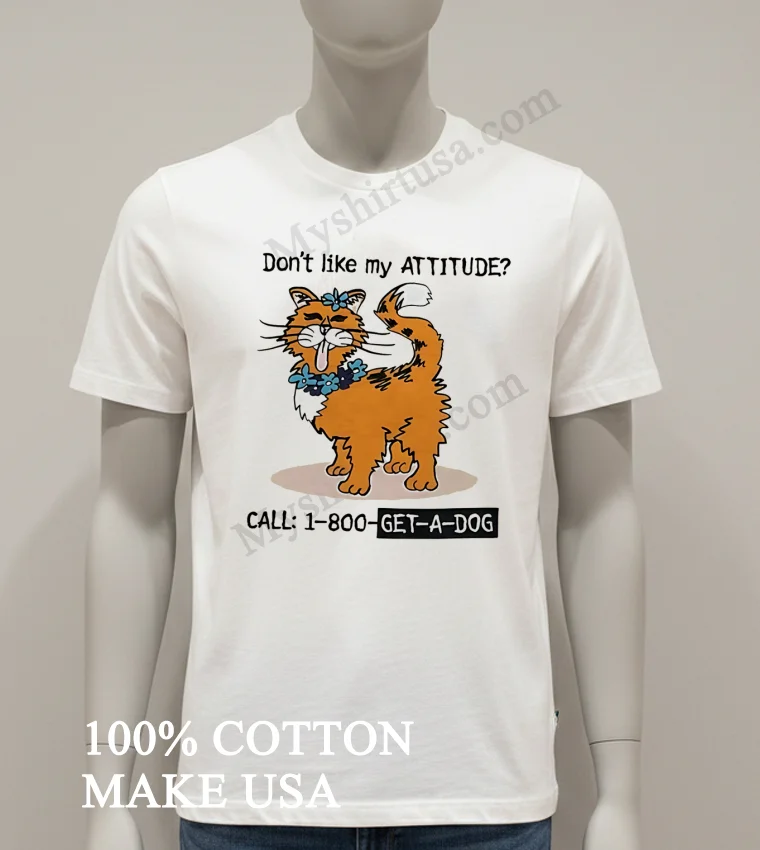 Dont Like My Attitude Call 1 800 Get A Dog Funny Cat Shirt White T Shirt