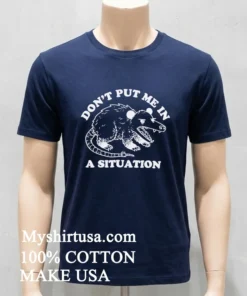 Dont Put Me In A Situation Opossum Shirt Navy Shirt