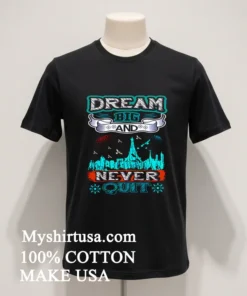 Dream Big And Never Quit Shirt