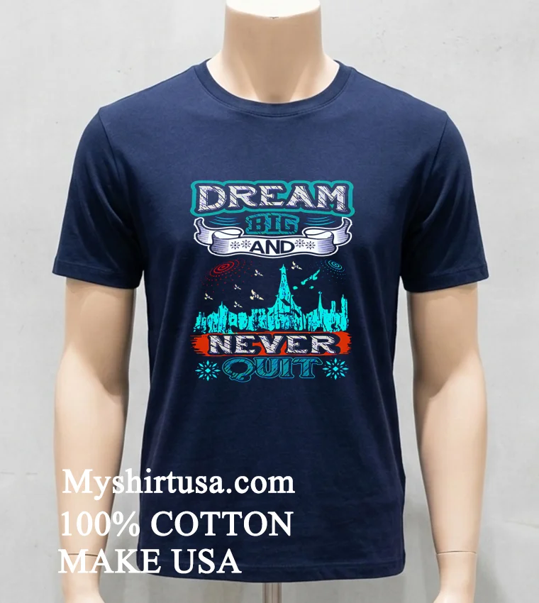 Dream Big And Never Quit Shirt Navy Shirt
