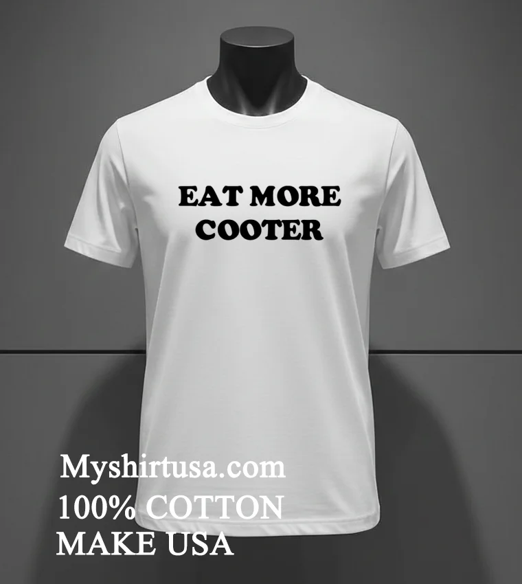 Eat More Cooter Shirt White T Shirt 4