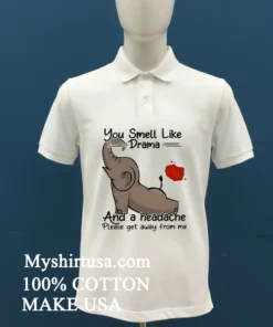 Elephant You Smell Like Drama And A Headache Please Get Away From Me Shirt