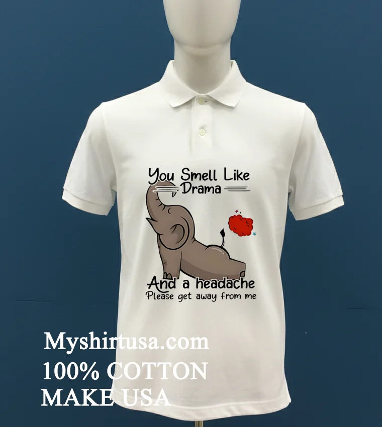 Elephant You Smell Like Drama And A Headache Please Get Away From Me Shirt White T Shirt 1