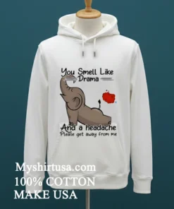 Elephant You Smell Like Drama And A Headache Please Get Away From Me Shirt