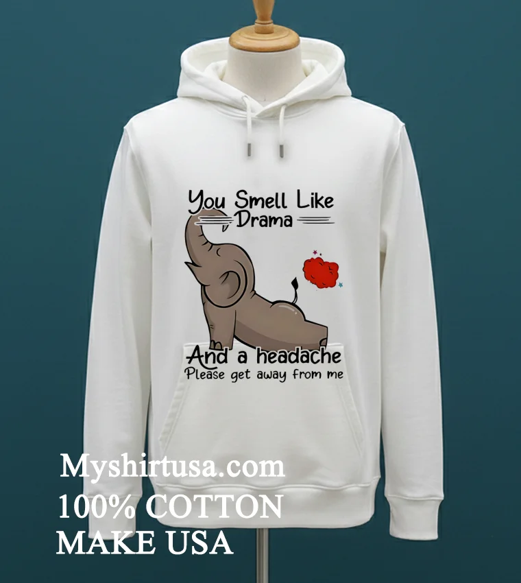 Elephant You Smell Like Drama And A Headache Please Get Away From Me Shirt White T Shirt 2