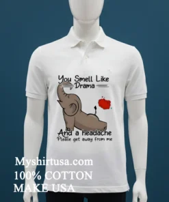 Elephant You Smell Like Drama And A Headache Please Get Away From Me Shirt