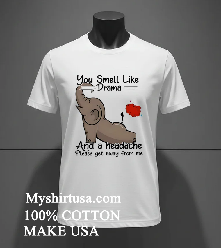Elephant You Smell Like Drama And A Headache Please Get Away From Me Shirt - white-t-shirt Elephant You Smell Like Drama And A Headache Please Get Away From Me Shirt White T Shirt 4