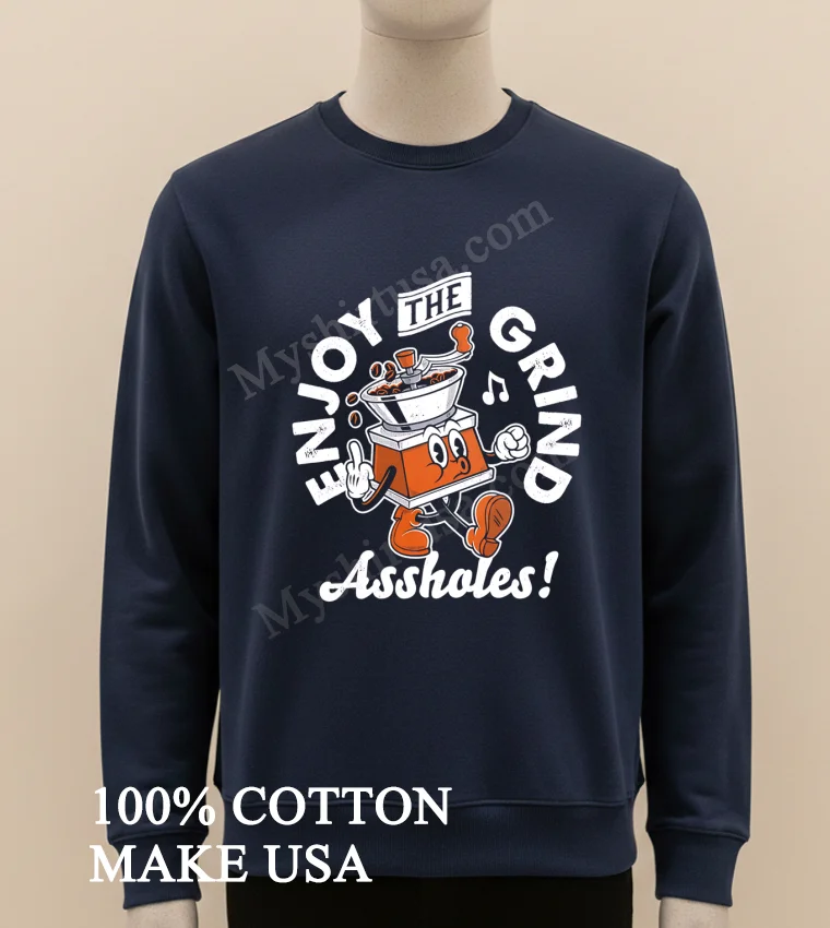 Enjoy The Grind Retro Cartoon Coffee Grinder Middle Finger Assholes Shirt - long sleve shirt Enjoy The Grind Retro Cartoon Coffee Grinder Middle Finger Assholes Shirt Long Sleve Shirt