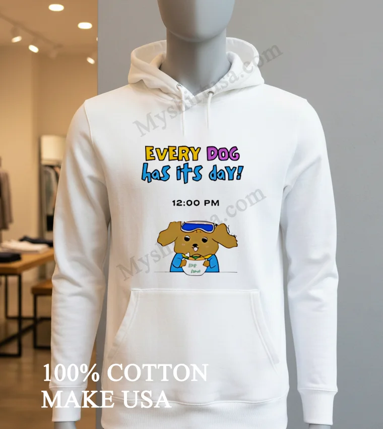 Every Dog Has Its Day Shirt Hoodie Shirt