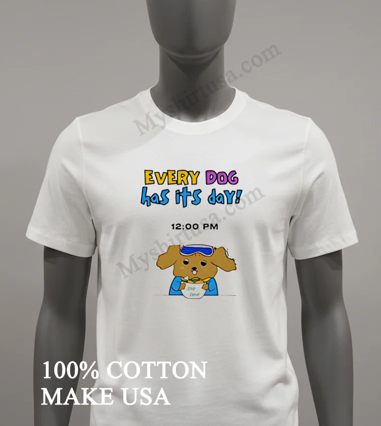 Every Dog Has Its Day Shirt White T Shirt 2