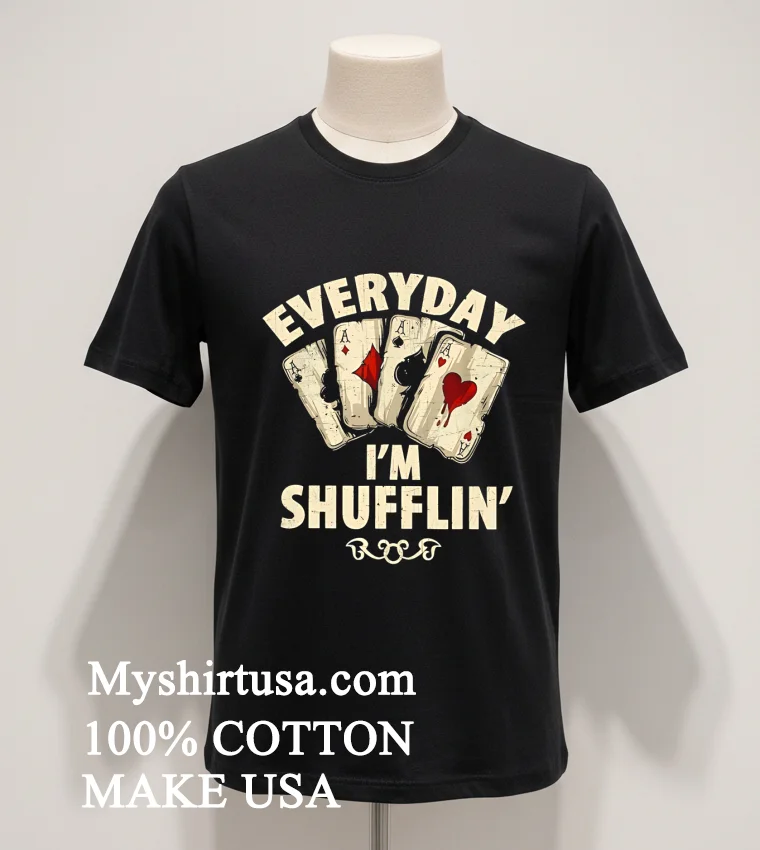 Everyday I M Shufflin Poker new t-shirt - balck-shirt Everyday Im Shufflin Poker Shirt Balck Shirt