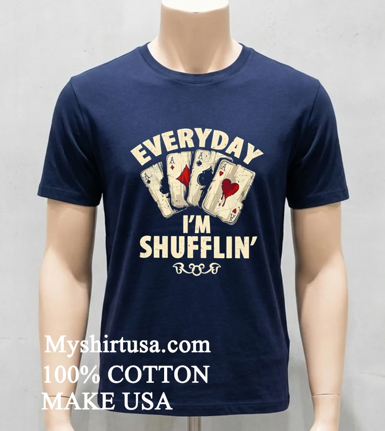 Everyday I M Shufflin Poker new t-shirt - navy-shirt Everyday Im Shufflin Poker Shirt Navy Shirt