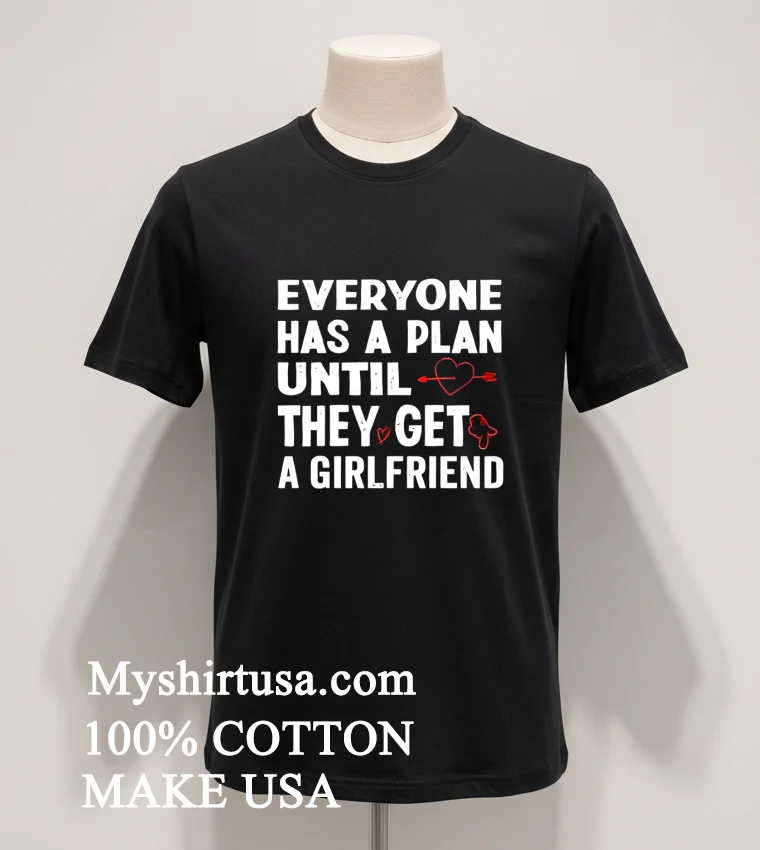 Everyone Has A Plan Until They Get A Girlfriend Shirt - balck-shirt Everyone Has A Plan Until They Get A Girlfriend Shirt Balck Shirt 1