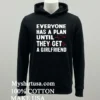 Everyone Has A Plan Until They Get A Girlfriend Shirt Balck Shirt