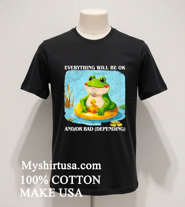 Everything Will Be Ok And Or Bad Depending Shirt Balck Shirt
