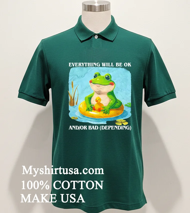 Everything Will Be Ok And Or Bad Depending Shirt Green Shirt