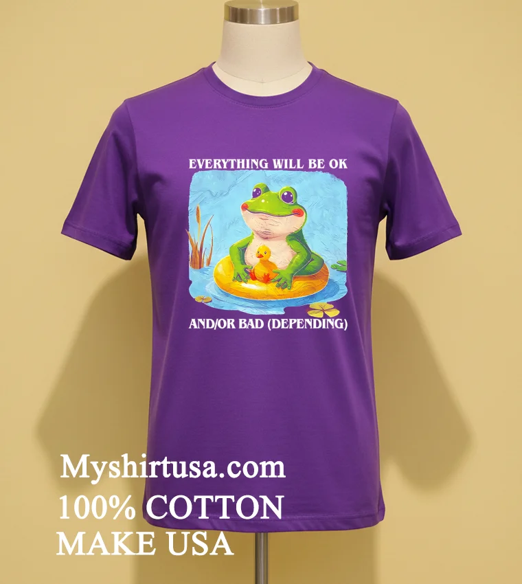 Everything Will Be Ok And Or Bad Depending Shirt Purple Shirt
