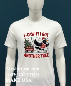 F Caw F Crow Christmas I Got Another Tree Shirt