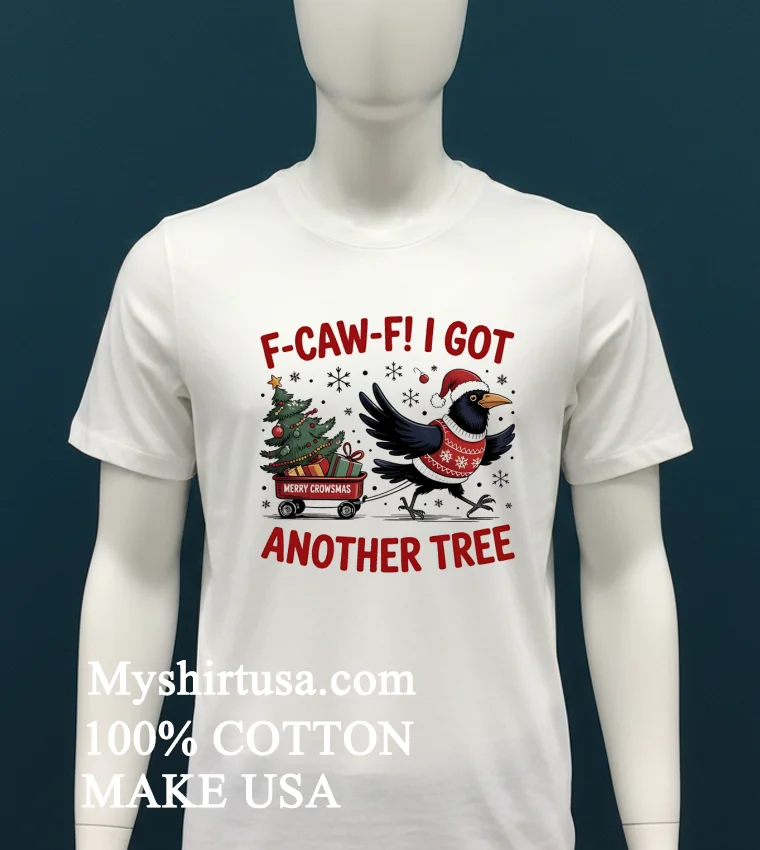 F Caw F Crow Christmas I Got Another Tree Shirt White T Shirt 2