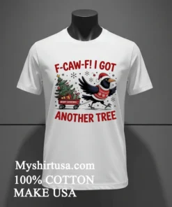 F Caw F Crow Christmas I Got Another Tree Shirt