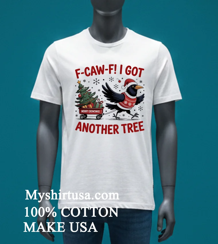 F Caw F Crow Christmas I Got Another Tree Shirt White T Shirt 4