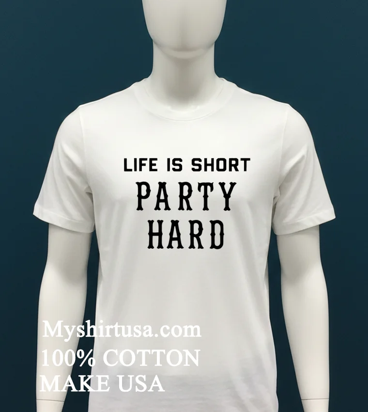 Fascinating Life Is Short Party Hard Shirt White T Shirt 2