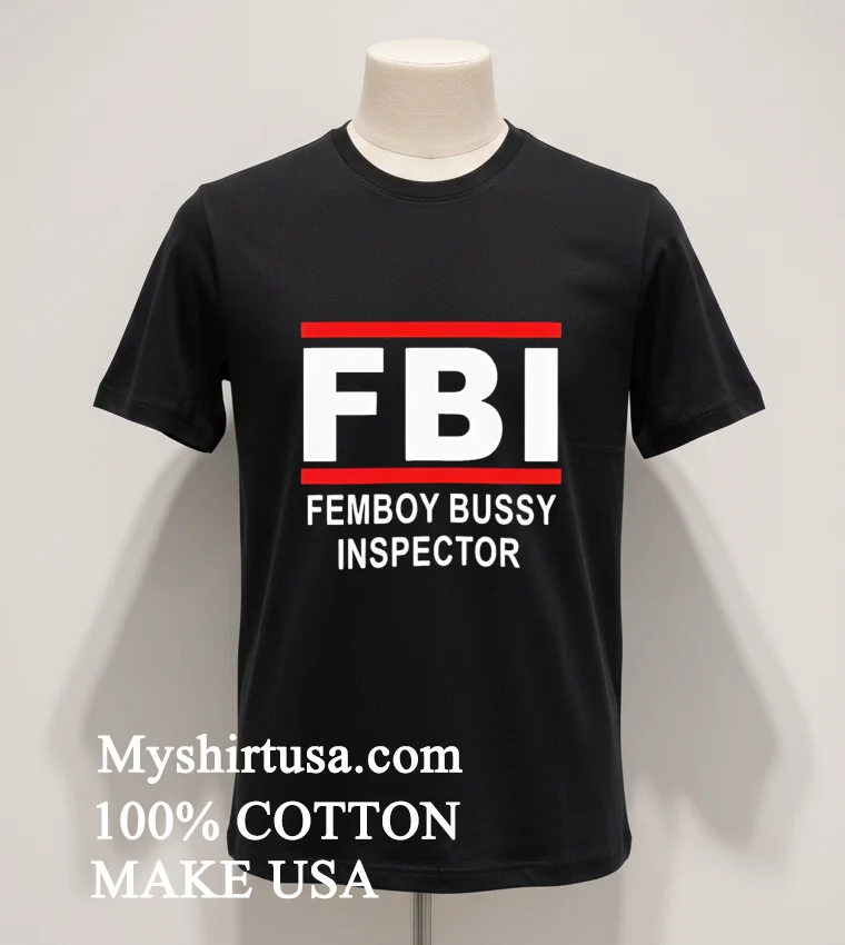 Fbi Femboy Bussy Inspector Funny Meme Joke Shirt Balck Shirt