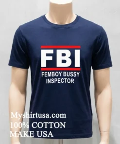 Fbi Femboy Bussy Inspector Funny Meme Joke Shirt