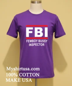 Fbi Femboy Bussy Inspector Funny Meme Joke Shirt