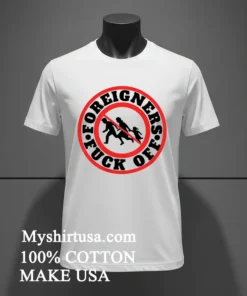 Foreigners Fuck Off Shirt White T Shirt 3