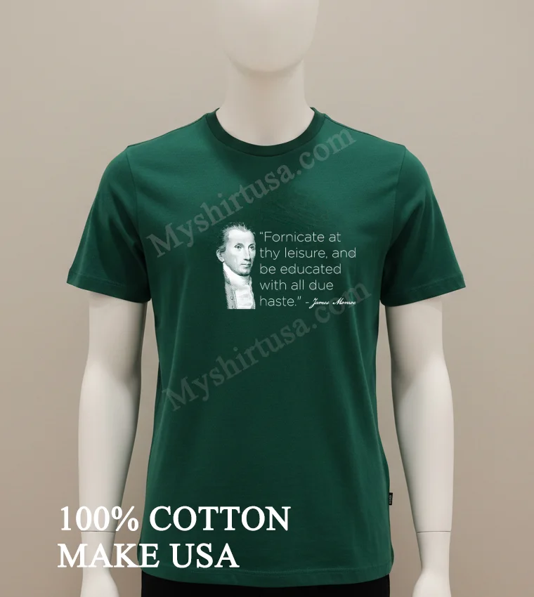 Fornicate At Thy Leisure James Monroe Historical Quote Portrait Shirt Green Shirt