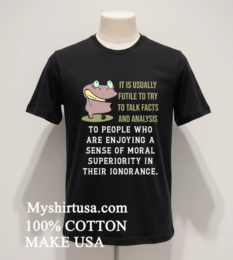 Frog It Is Usually Futile To Try To Talk Facts And Analysis Shirt Balck Shirt