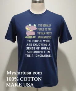 Frog It Is Usually Futile To Try To Talk Facts And Analysis Shirt