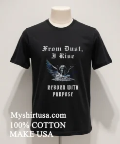 From Dust I Rise Reborn With Purpose new t-shirt