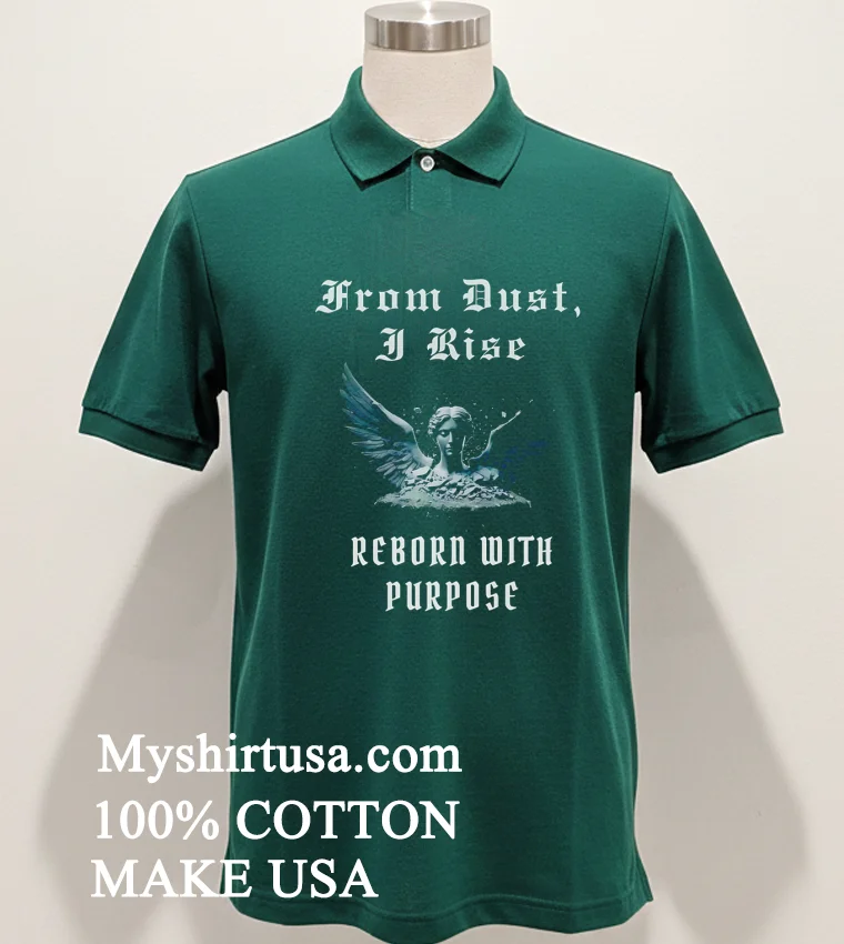 From Dust I Rise Reborn With Purpose new t-shirt - green-shirt From Dust I Rise Reborn With Purpose Shirt Green Shirt