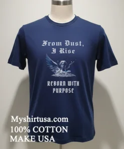 From Dust I Rise Reborn With Purpose new t-shirt
