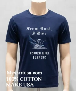 From Dust I Rise Reborn With Purpose new t-shirt