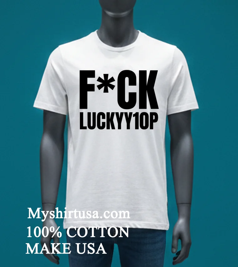 Fuck Luckyy1op Shirt White T Shirt 3
