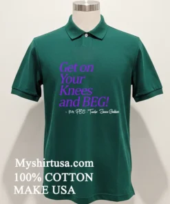 Get On Your Knees And Beg Shirt