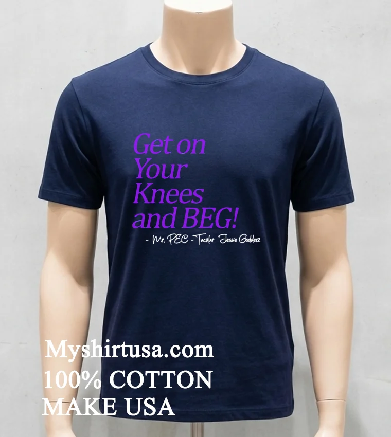 Get On Your Knees And Beg Shirt Navy Shirt