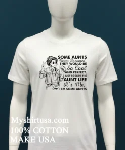 Girl Stylish Some Aunts Never Dreamed They Would Be So Cool And Perfect Shirt