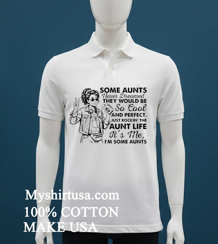 Girl Stylish Some Aunts Never Dreamed They Would Be So Cool And Perfect Shirt - white-t-shirt Girl Stylish Some Aunts Never Dreamed They Would Be So Cool And Perfect Shirt White T Shirt
