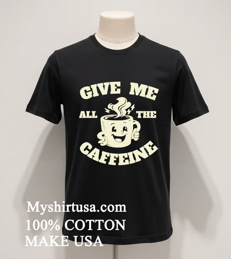 Give Me All The Caffeine Happy Coffee Mug funny america t-shirts - balck-shirt Give Me All The Caffeine Happy Coffee Mug Shirt Balck Shirt