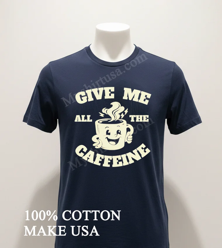 Give Me All The Caffeine Happy Coffee Mug Shirt Navy Shirt