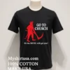 Go To Church Or The Devil Will Get You Shirt Balck Shirt 1