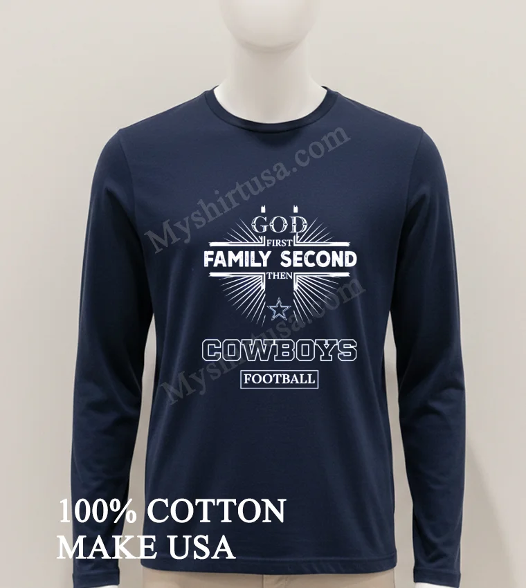 God First Family Second Then Dallas Cowboys Football Shirt Hoodie Shirt 1