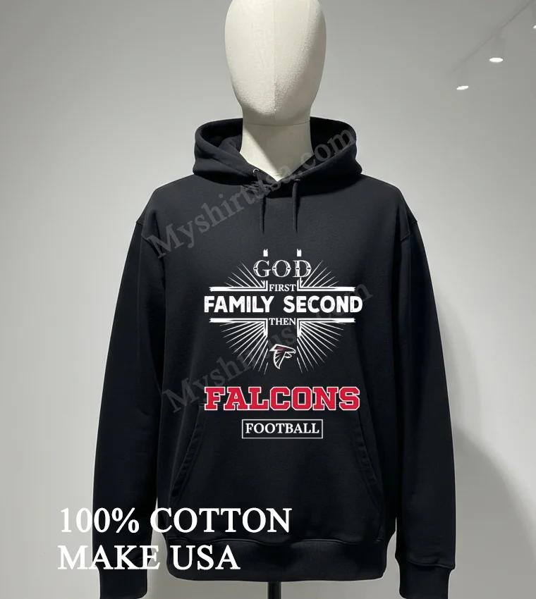 God First Family Second Then Falcons Football Sports Graphic Shirt Hoodie Shirt