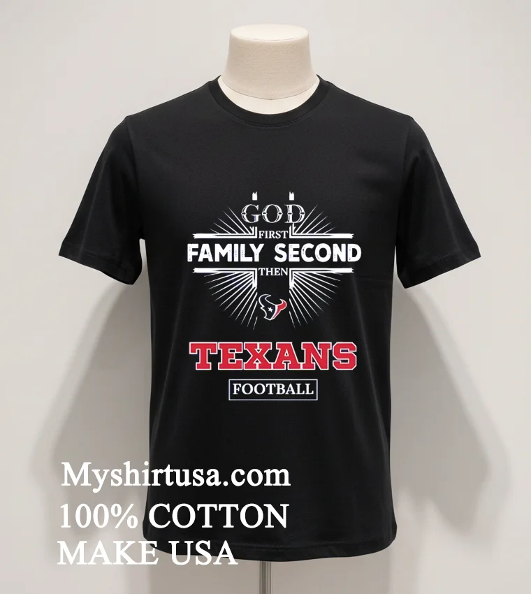 God First Family Second Then Houston Texans Football Shirt Balck Shirt