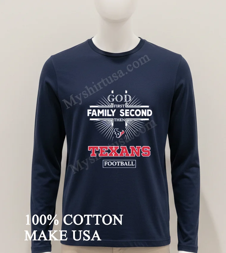 God First Family Second Then Houston Texans Football Shirt Hoodie Shirt 1