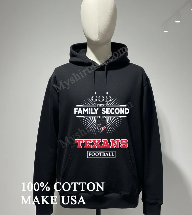 God First Family Second Then Houston Texans Football funny america t-shirts - hoodie-shirt God First Family Second Then Houston Texans Football Shirt Hoodie Shirt